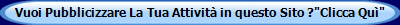 Vuoi Pubblicizzare La Tua Attività in questo Sito ?"Clicca Quì"